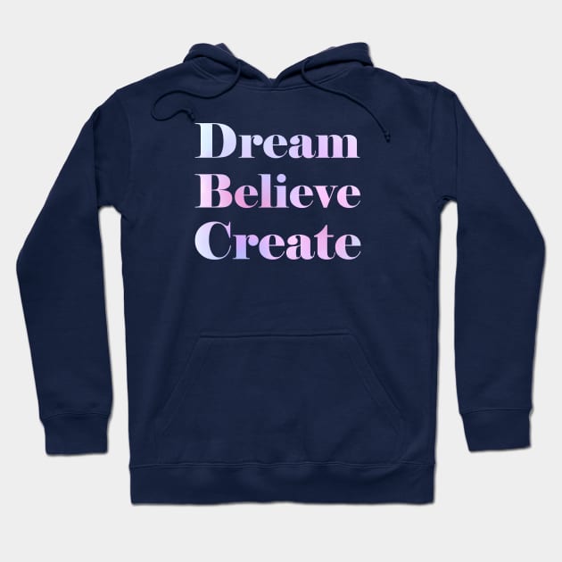 Dream Believe Create Hoodie by makepeaceart